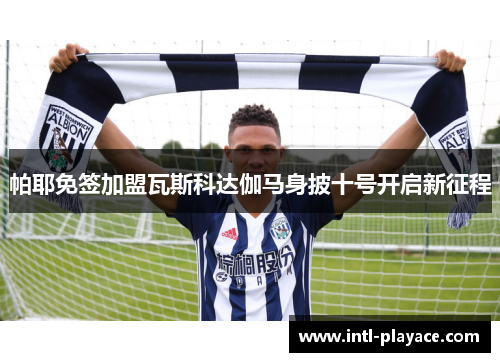 帕耶免签加盟瓦斯科达伽马身披十号开启新征程