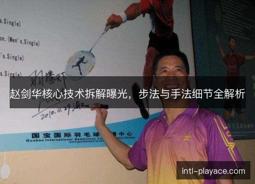 赵剑华核心技术拆解曝光，步法与手法细节全解析