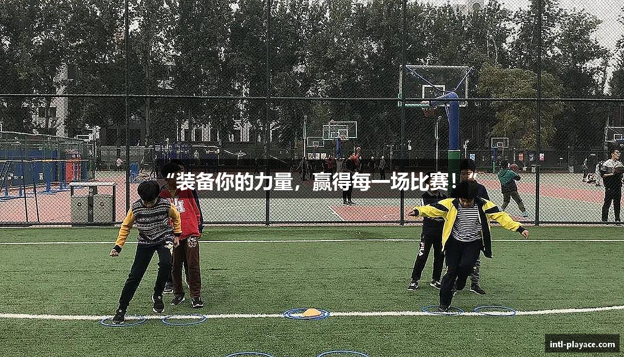 “装备你的力量，赢得每一场比赛！”